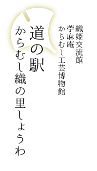 織姫交流館　苧麻庵　からむし工芸博物館　道の駅からむし織の里しょうわ